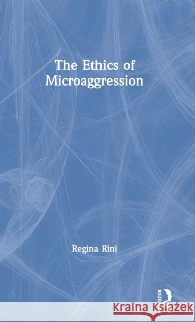 The Ethics of Microaggression Regina Rini 9781138713123 Routledge