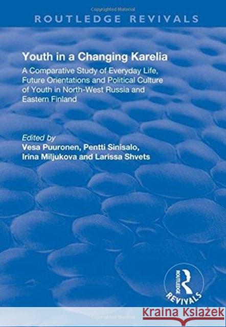 Youth in a Changing Karelia: A Comparative Study of Everyday Life, Future Orientations and Political Culture of Youth in North-West Russia and East Puuronen, Vesa|||Sinisalo, Pentti|||Shvets, Larissa 9781138713215 