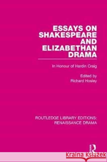 Essays on Shakespeare and Elizabethan Drama: In Honour of Hardin Craig Richard Hosley 9781138713253 Routledge