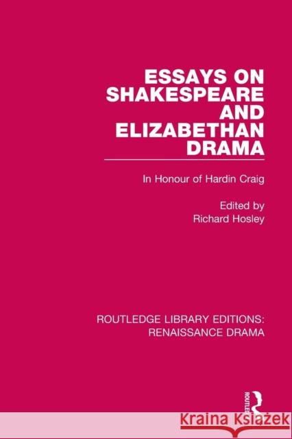 Essays on Shakespeare and Elizabethan Drama: In Honour of Hardin Craig Richard Hosley 9781138713260 Routledge