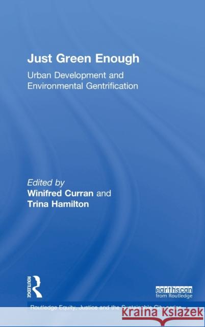 Just Green Enough: Urban Development and Environmental Gentrification Winifred Curran Trina Hamilton 9781138713796 Routledge