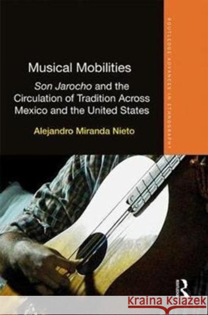 Musical Mobilities: Son Jarocho and the Circulation of Tradition Across Mexico and the United States Alejandro Miranda Nieto 9781138714052 Routledge