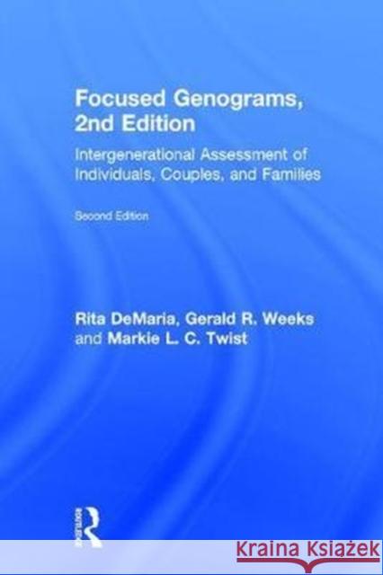 Focused Genograms: Intergenerational Assessment of Individuals, Couples, and Families Rita DeMaria Gerald R. Weeks Markie L. C. Twist 9781138714076