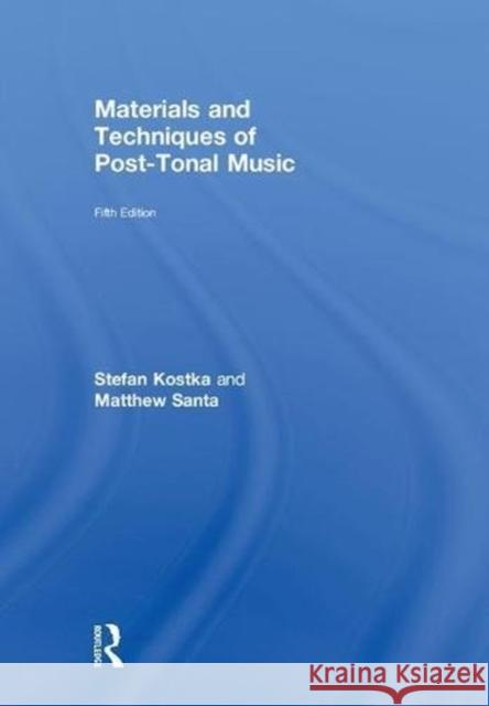 Materials and Techniques of Post-Tonal Music Stefan Kostka Matthew Santa 9781138714168 Routledge
