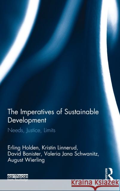 The Imperatives of Sustainable Development: Needs, Justice, Limits Erling Holden Kristin Linnerud David Banister 9781138714243