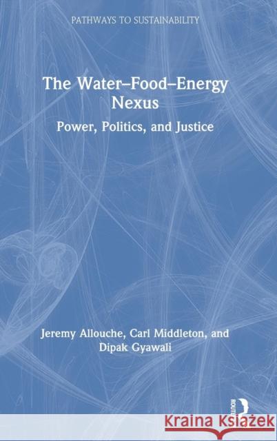 The Water-Food-Energy Nexus: Power, Politics, and Justice Allouche, Jeremy 9781138714274 Routledge
