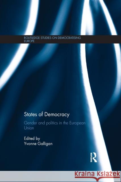 States of Democracy: Gender and Politics in the European Union Yvonne Galligan   9781138714298