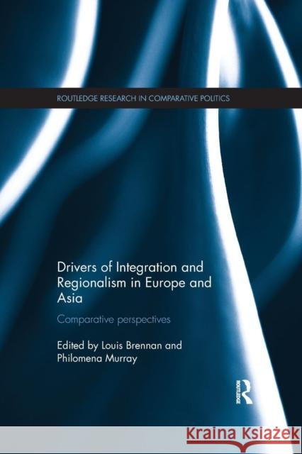 Drivers of Integration and Regionalism in Europe and Asia: Comparative perspectives Brennan, Louis 9781138714519 Routledge