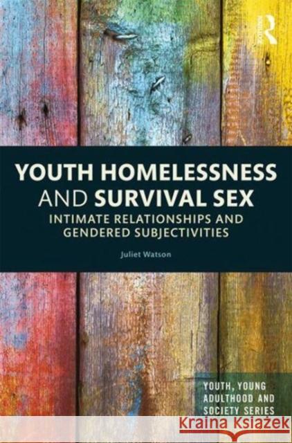 Youth Homelessness and Survival Sex: Intimate Relationships and Gendered Subjectivities Juliet Watson 9781138714649 Routledge