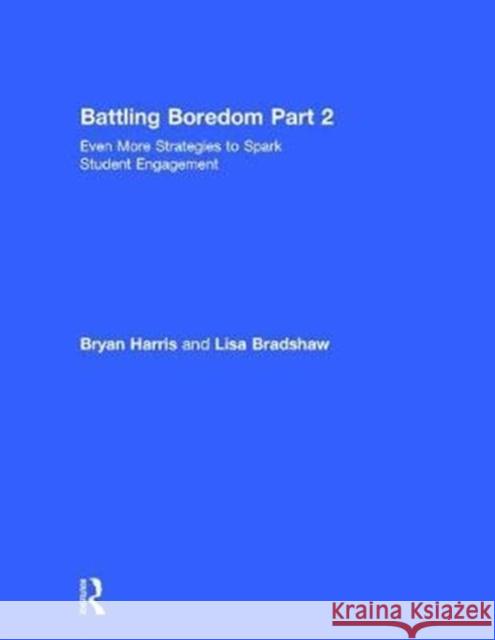 Battling Boredom, Part 2: Even More Strategies to Spark Student Engagement Bryan Harris Lisa Bradshaw 9781138714762 Routledge