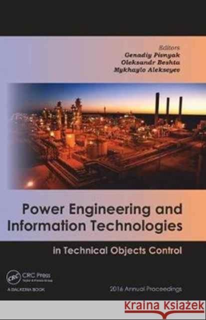 Power Engineering and Information Technologies in Technical Objects Control: 2016 Annual Proceedings Genadiy Pivnyak   9781138714793