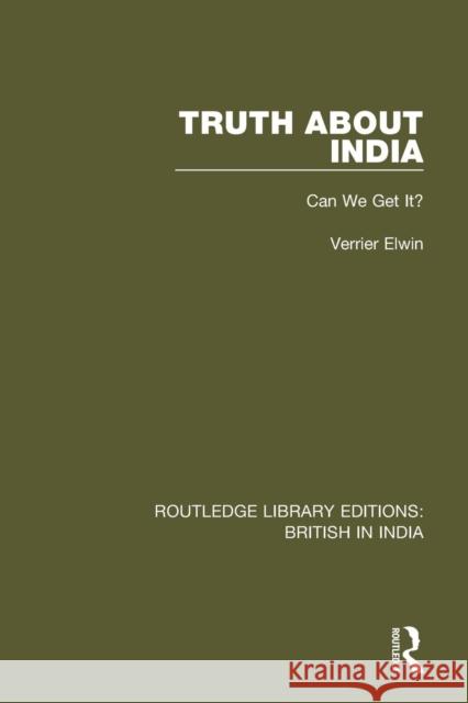 Truth about India: Can We Get It? Verrier Elwin 9781138714977 Taylor and Francis