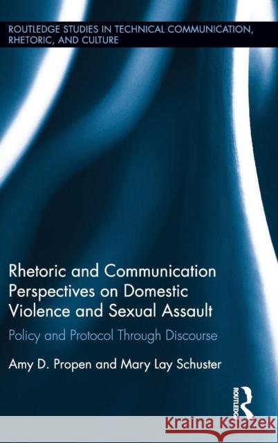 Rhetoric and Communication Perspectives on Domestic Violence and Sexual Assault: Policy and Protocol Through Discourse Amy D. Propen Mary Schuster 9781138714984