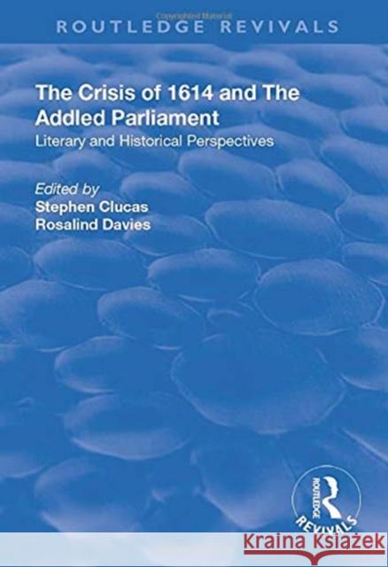 The Crisis of 1614 and the Addled Parliament: Literary and Historical Perspectives Clucas, Stephen 9781138715059