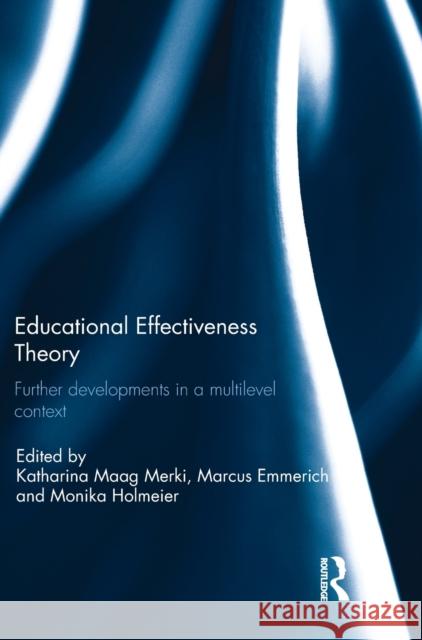 Educational Effectiveness Theory: Further Developments in a Multilevel Context Katharina Maa Marcus Emmerich Monika Holmeier 9781138715110 Routledge