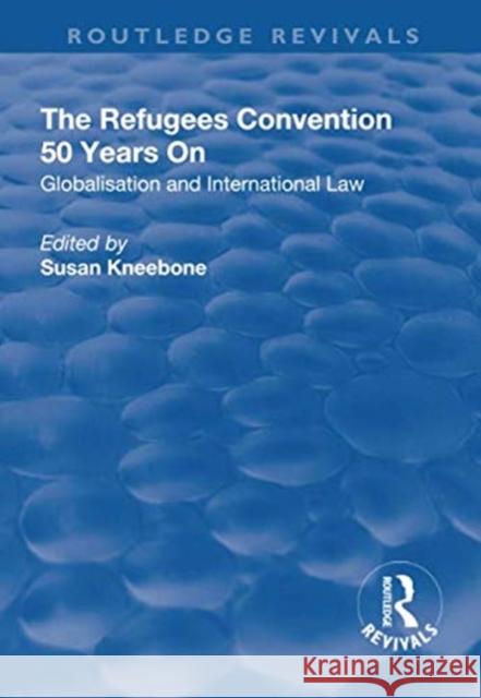 The Refugees Convention 50 Years on: Globalisation and International Law Kneebone, Susan 9781138715240 TAYLOR & FRANCIS