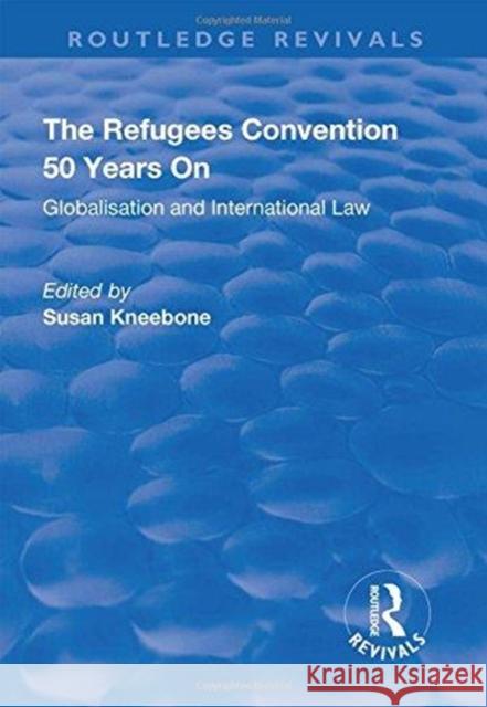 The Refugees Convention 50 Years on: Globalisation and International Law Kneebone, Susan 9781138715257