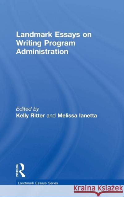 Landmark Essays on Writing Program Administration Kelly Ritter Melissa Ianetta 9781138715349