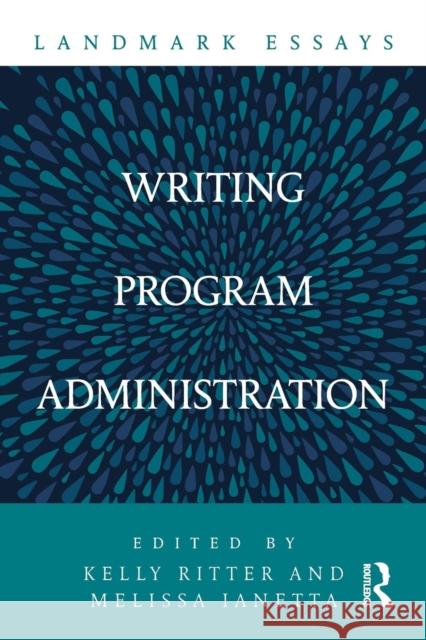 Landmark Essays on Writing Program Administration Kelly Ritter Melissa Ianetta 9781138715356