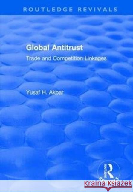 Global Antitrust: Trade and Competition Linkages AKBAR 9781138715394