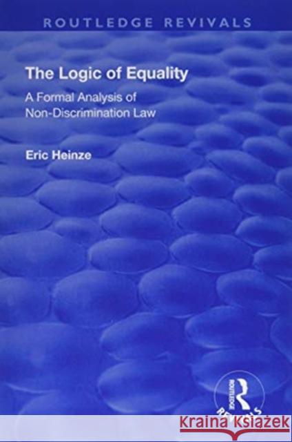 The Logic of Equality: A Formal Analysis of Non-Discrimination Law Eric Heinze 9781138715530 Routledge