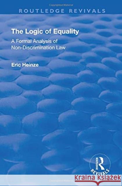 The Logic of Equality: A Formal Analysis of Non-Discrimination Law Eric Heinze 9781138715554 Routledge