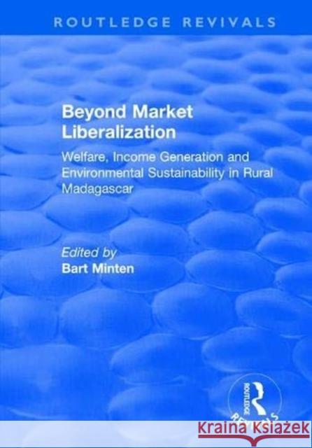 Beyond Market Liberalization: Welfare, Income Generation and Environmental Sustainability in Rural Madagascar Bart Minten Manfred Zeller 9781138715592 Routledge