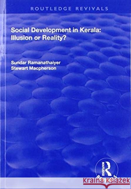 Social Development in Kerala: Illusion or Reality? Sundar Ramanathaiyer Stewart MacPherson 9781138715721