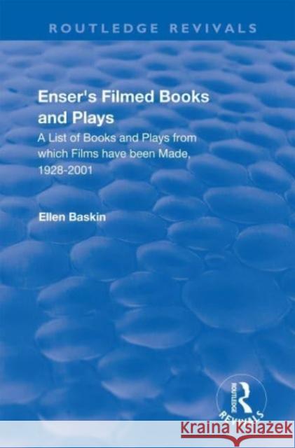 Enser's Filmed Books and Plays: A List of Books and Plays from Which Films Have Been Made, 1928-2001 Baskin, Ellen 9781138715738 TAYLOR & FRANCIS