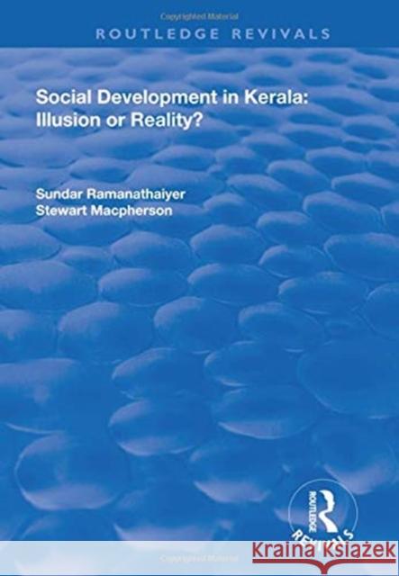 Social Development in Kerala: Illusion or Reality?: Illusion or Reality? Sundar Ramanathaiyer Stewart MacPherson 9781138715752 Routledge
