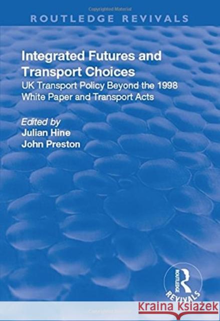 Integrated Futures and Transport Choices: UK Transport Policy Beyond the 1998 White Paper and Transport Acts Hine, Julian 9781138715875