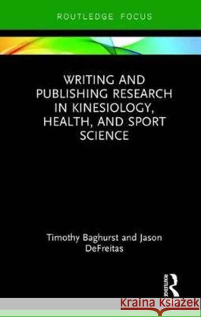 Writing and Publishing Research in Kinesiology, Health, and Sport Science Timothy Baghurst Jason DeFreitas 9781138715929 Routledge