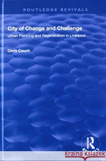 City of Change and Challenge: Urban Planning and Regeneration in Liverpool Chris Couch 9781138715950