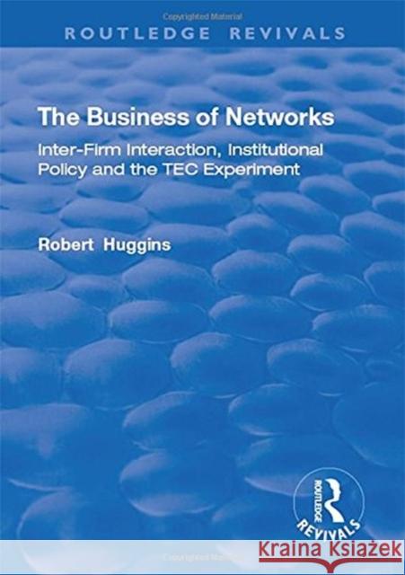 The Business of Networks: Inter-Firm Interaction, Institutional Policy and the Tec Experiment Huggins, Robert 9781138716049