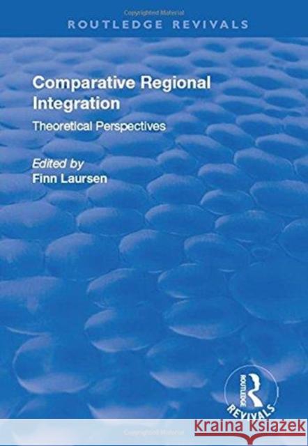 Comparative Regional Integration: Theoretical Perspectives Laursen, Finn 9781138716247