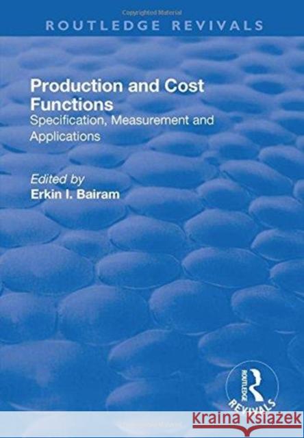 Production and Cost Functions: Specification, Measurement and Applications Bairam, Erkin 9781138716292