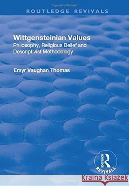 Wittgensteinian Values: Philosophy, Religious Belief and Descriptivist Methodology Vaughan Thomas, Emyr 9781138716346