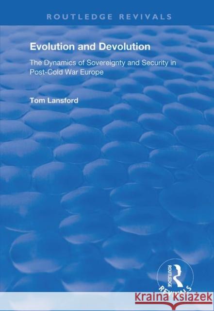 Evolution and Devolution: The Dynamics of Sovereignty and Security in Post-Cold War Europe Tom Lansford 9781138716407