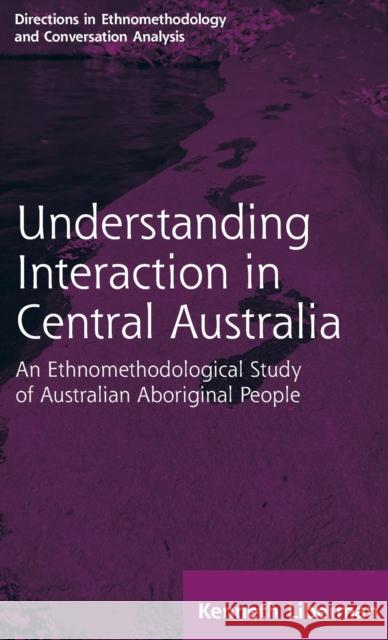Routledge Revivals: Understanding Interaction in Central Australia (1985): An Ethnomethodological Study of Australian Aboriginal People Kenneth Liberman 9781138716582 Routledge