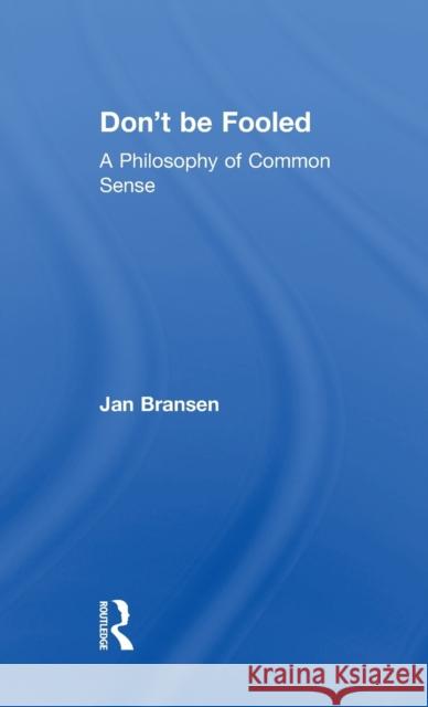 Don't Be Fooled: A Philosophy of Common Sense Jan Bransen 9781138716735 Routledge