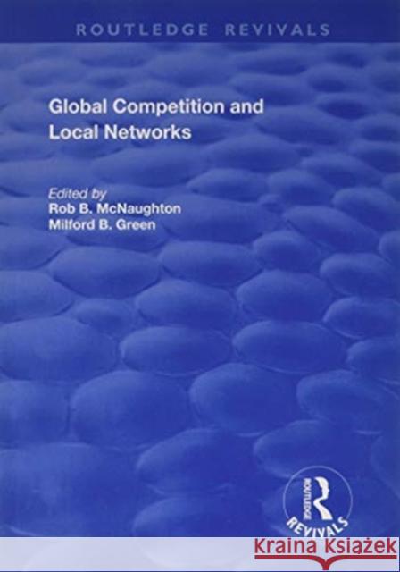 Global Competition and Local Networks Rod B. McNaughton Milford B. Green 9781138716797 Routledge