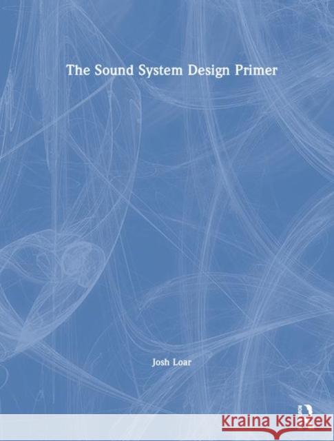 The Sound System Design Primer Josh Loar 9781138716872 Routledge