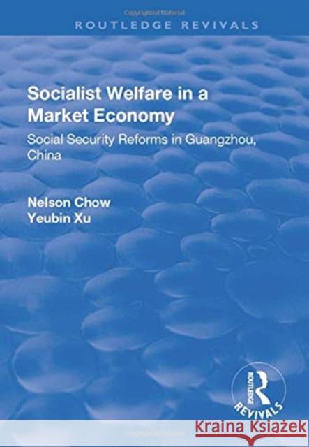 Socialist Welfare in a Market Economy: Social Security Reforms in Guangzhou, China Yongxin Zhou, Nelson Chow, Yeubin Xu 9781138716971