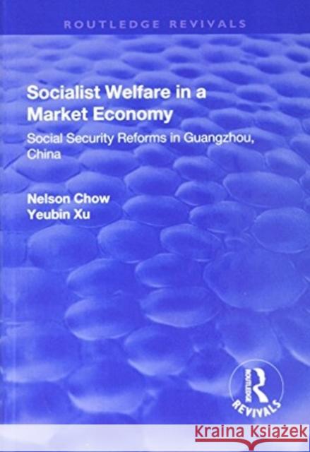 Socialist Welfare in a Market Economy: Social Security Reforms in Guangzhou, China Chow, Nelson 9781138716988 