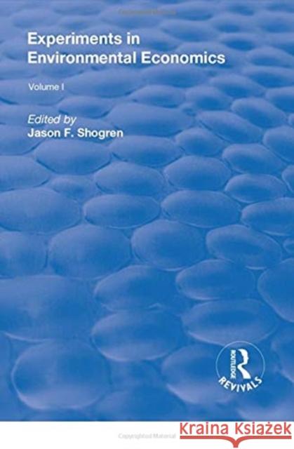 Experiments in Environmental Economics, Volumes I and II: Volume 1 Shogren, Jason F. 9781138717336