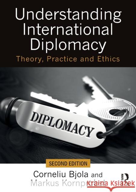 Understanding International Diplomacy: Theory, Practice and Ethics Corneliu Bjola Markus Kornprobst 9781138717343