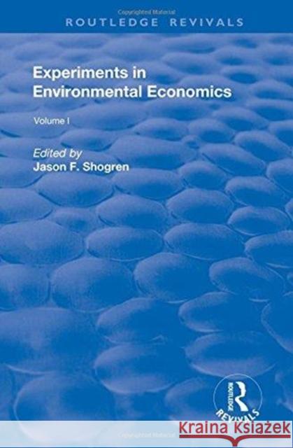 Experiments in Environmental Economics, Volumes I and II: Volume 1 Shogren, Jason F. 9781138717398