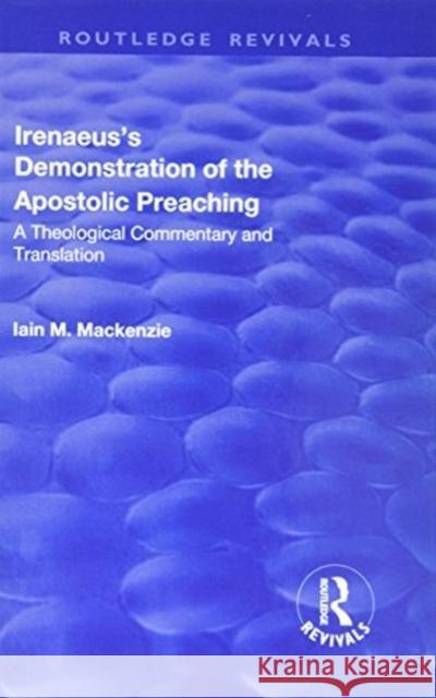 Irenaeus's Demonstration of the Apostolic Preaching: A Theological Commentary and Translation Iain M. MacKenzie 9781138717770 Routledge