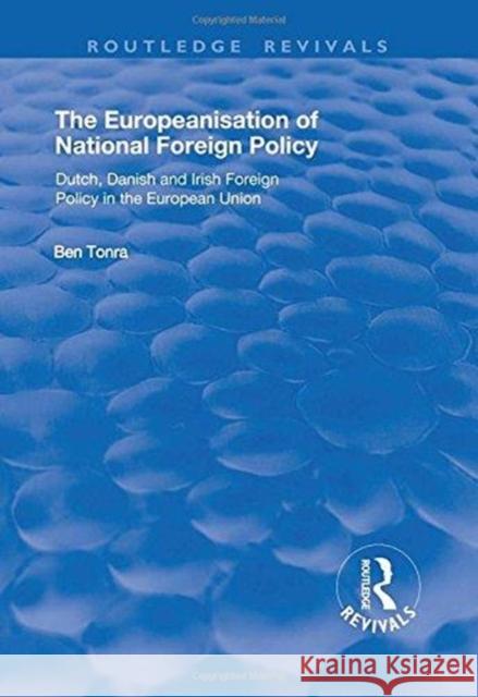 The Europeanisation of National Foreign Policy: Dutch, Danish and Irish Foreign Policy in the European Union Tonra, Ben 9781138717886 Routledge