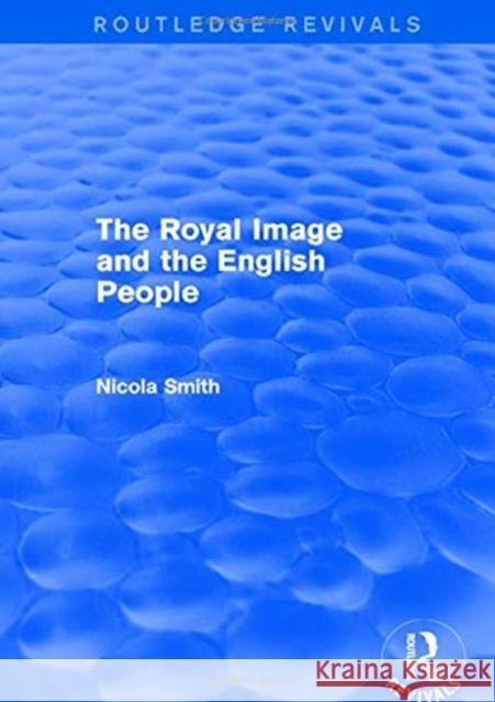 The Royal Image and the English People Smith, Nicola 9781138718043